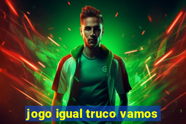 jogo igual truco vamos